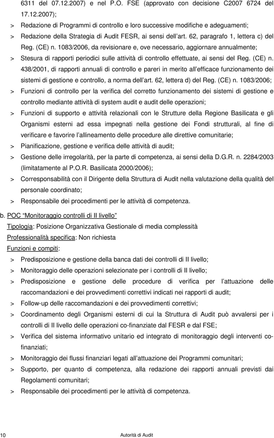 1083/2006, da revisionare e, ove necessario, aggiornare annualmente; > Stesura di rapporti periodici sulle attività di controllo effettuate, ai sensi del Reg. (CE) n.