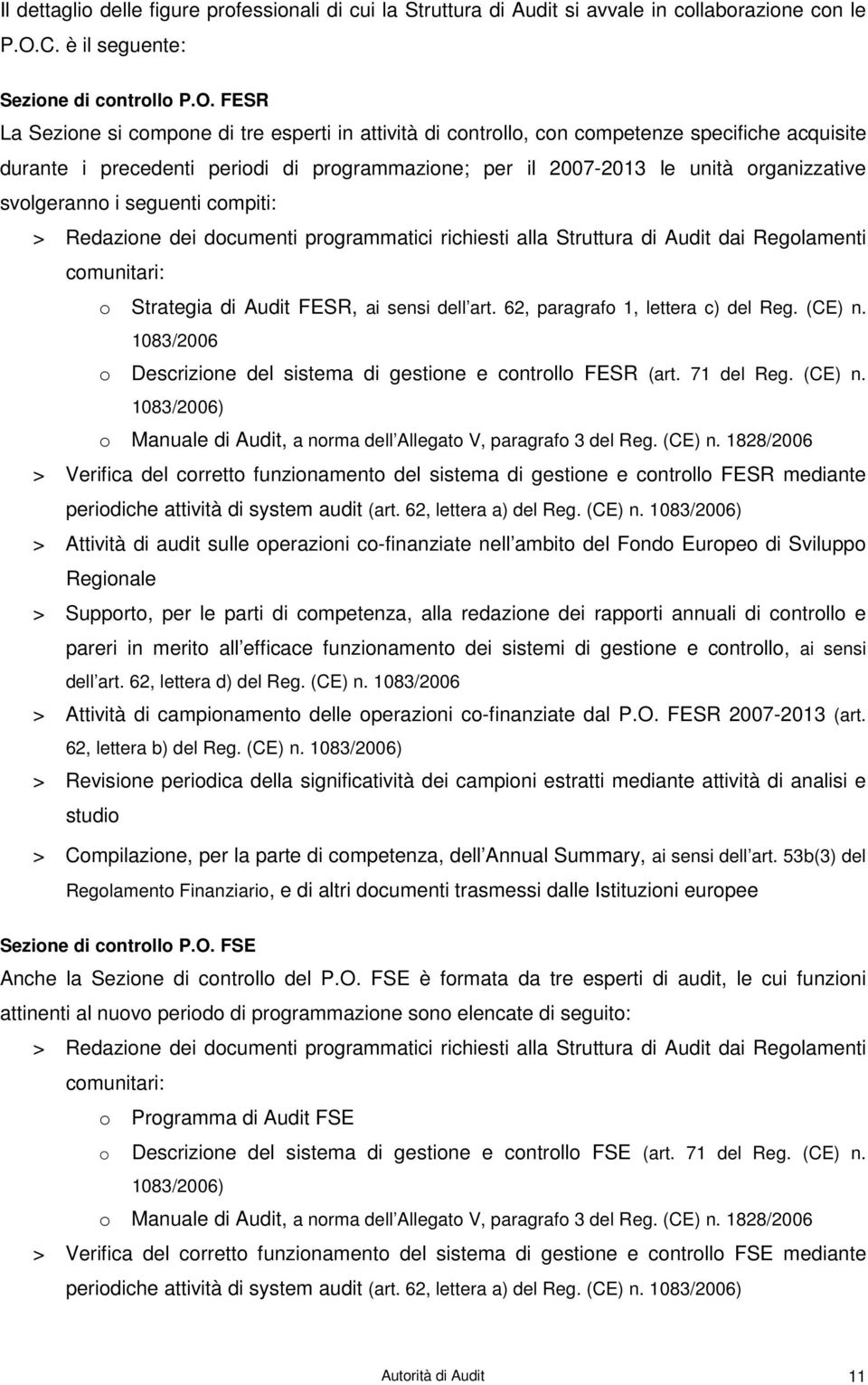 FESR La Sezione si compone di tre esperti in attività di controllo, con competenze specifiche acquisite durante i precedenti periodi di programmazione; per il 2007-2013 le unità organizzative