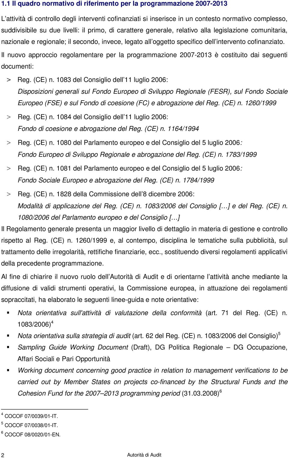 Il nuovo approccio regolamentare per la programmazione 2007-2013 è costituito dai seguenti documenti: > Reg. (CE) n.