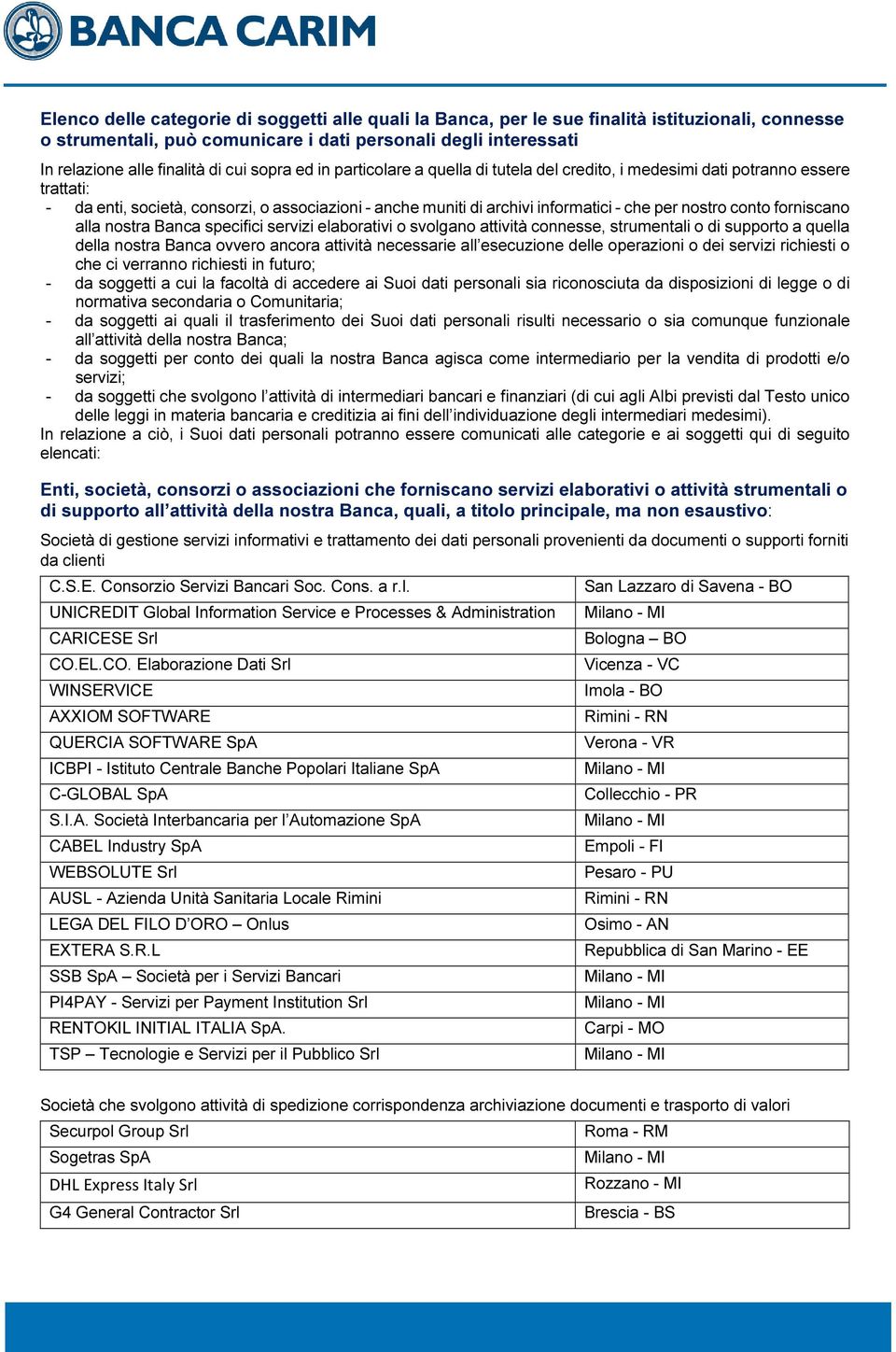 conto forniscano alla nostra Banca specifici servizi elaborativi o svolgano attività connesse, strumentali o di supporto a quella della nostra Banca ovvero ancora attività necessarie all esecuzione