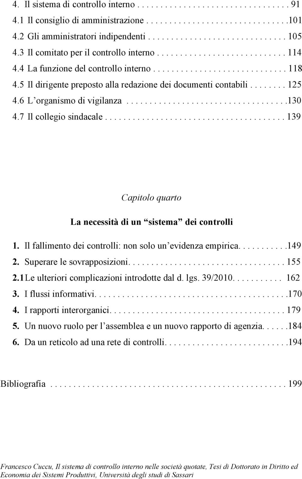 5 Il dirigente preposto alla redazione dei documenti contabili........ 125 4.6 L organismo di vigilanza...................................130 4.7 Il collegio sindacale.