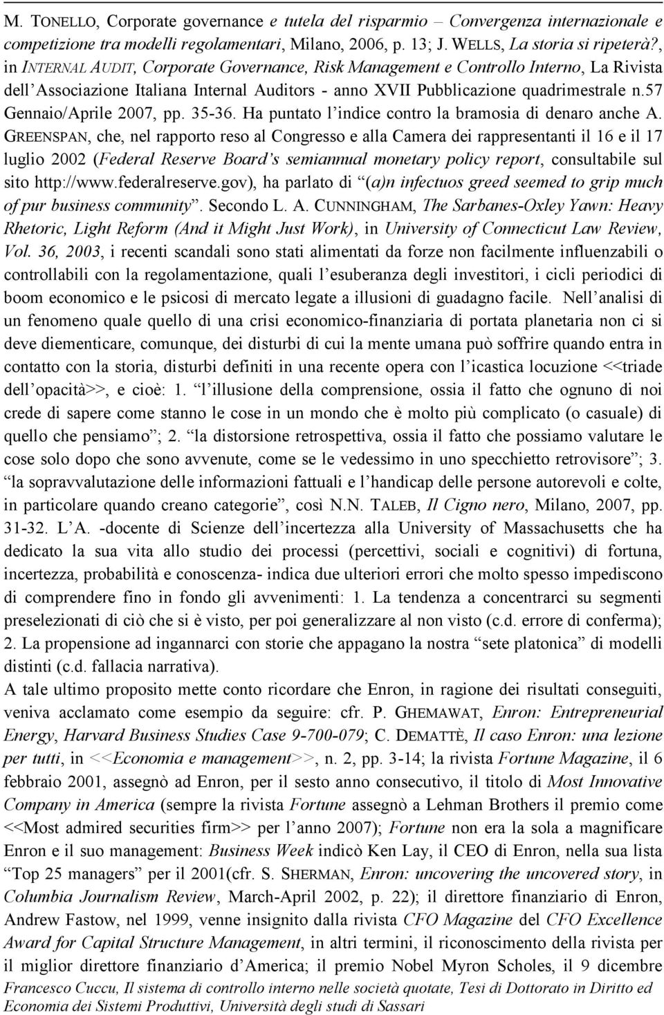 57 Gennaio/Aprile 2007, pp. 35-36. Ha puntato l indice contro la bramosia di denaro anche A.