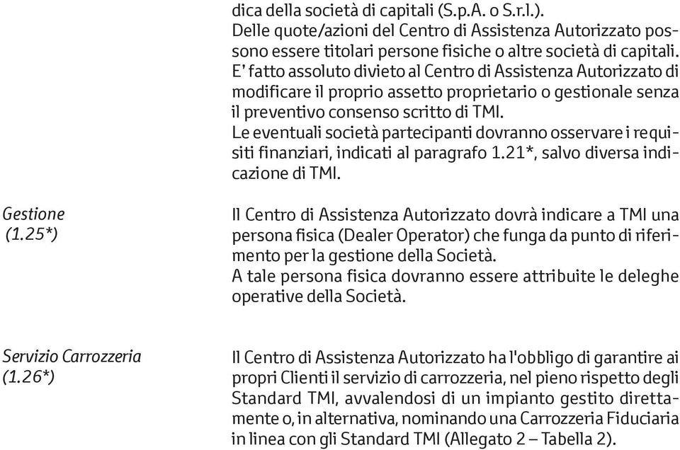 Le eventuali società partecipanti dovranno osservare i requisiti finanziari, indicati al paragrafo 1.21*, salvo diversa indicazione di TMI. Gestione (1.