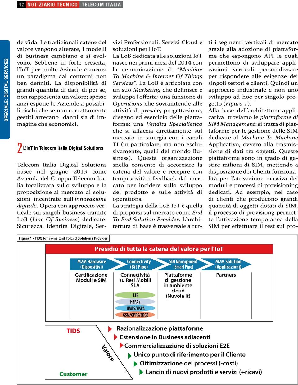 La disponibilità di grandi quantità di dati, di per se, non rappresenta un valore; spesso anzi espone le Aziende a possibili rischi che se non correttamente gestiti arrecano danni sia di immagine che