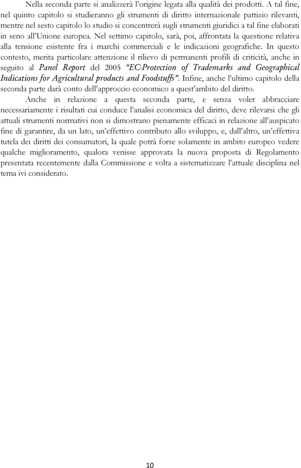 elaborati in seno all Unione europea. Nel settimo capitolo, sarà, poi, affrontata la questione relativa alla tensione esistente fra i marchi commerciali e le indicazioni geografiche.