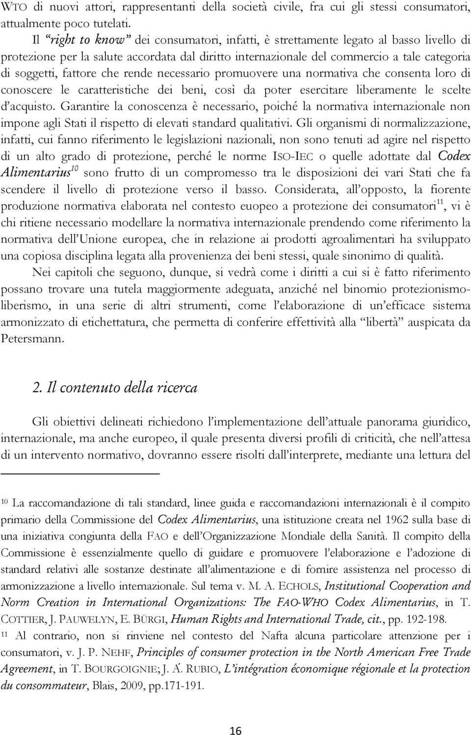 che rende necessario promuovere una normativa che consenta loro di conoscere le caratteristiche dei beni, così da poter esercitare liberamente le scelte d acquisto.