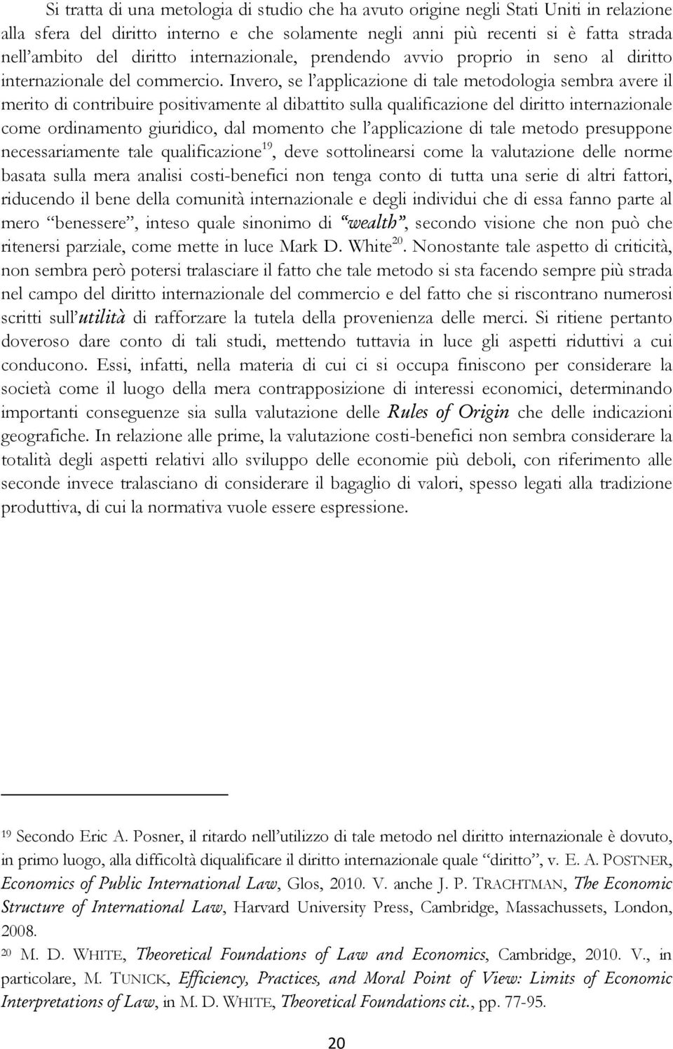 Invero, se l applicazione di tale metodologia sembra avere il merito di contribuire positivamente al dibattito sulla qualificazione del diritto internazionale come ordinamento giuridico, dal momento