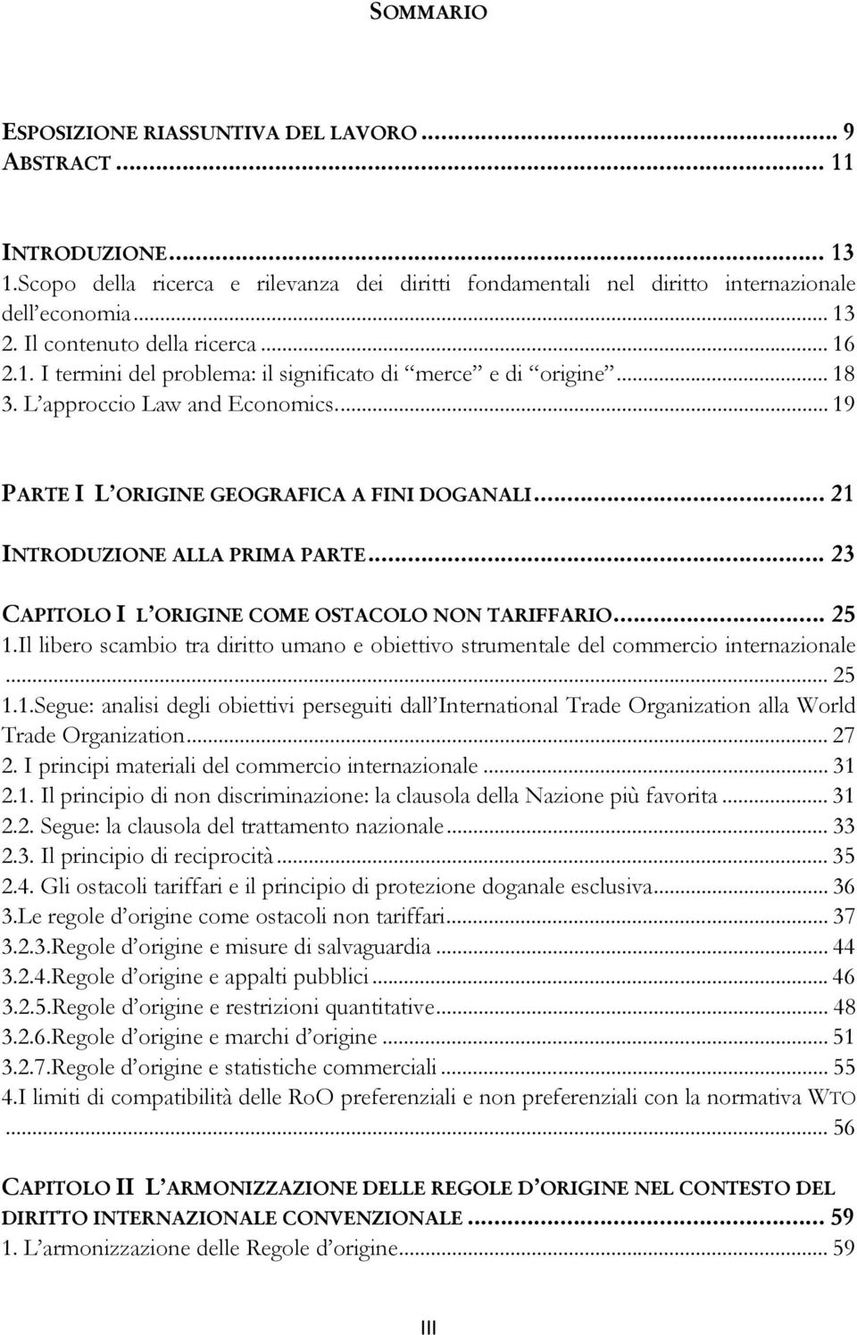 .. 21 INTRODUZIONE ALLA PRIMA PARTE... 23 CAPITOLO I L ORIGINE COME OSTACOLO NON TARIFFARIO... 25 1.Il libero scambio tra diritto umano e obiettivo strumentale del commercio internazionale... 25 1.1.Segue: analisi degli obiettivi perseguiti dall International Trade Organization alla World Trade Organization.