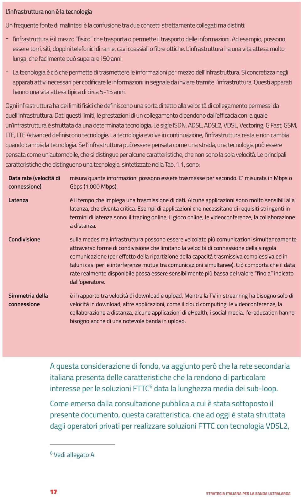 L infrastruttura ha una vita attesa molto lunga, che facilmente può superare i 50 anni. - La tecnologia è ciò che permette di trasmettere le informazioni per mezzo dell infrastruttura.