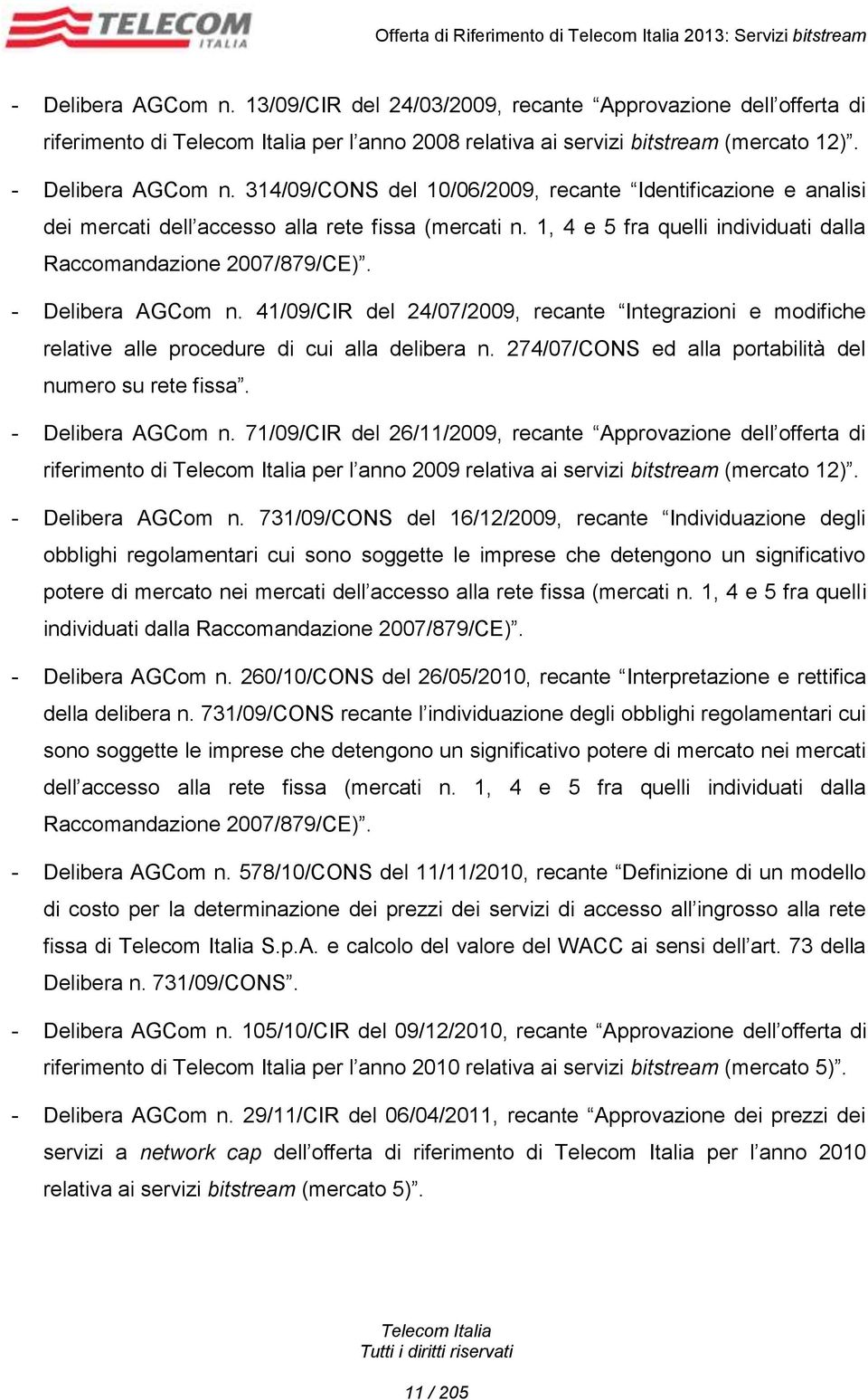 314/09/CONS del 10/06/2009, recante Identificazione e analisi dei mercati dell accesso alla rete fissa (mercati n. 1, 4 e 5 fra quelli individuati dalla Raccomandazione 2007/879/CE).