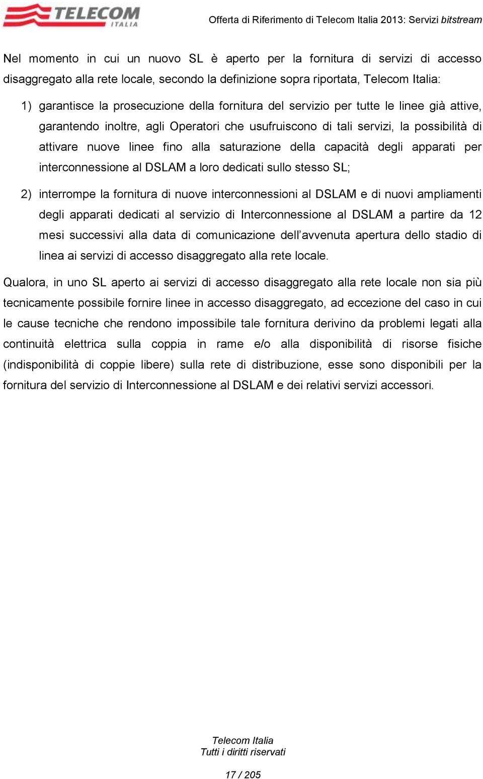 fino alla saturazione della capacità degli apparati per interconnessione al DSLAM a loro dedicati sullo stesso SL; 2) interrompe la fornitura di nuove interconnessioni al DSLAM e di nuovi ampliamenti