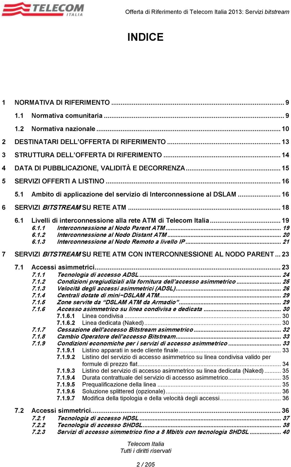 1 Ambito di applicazione del servizio di Interconnessione al DSLAM... 16 6 SERVIZI BITSTREAM SU RETE ATM... 18 6.1 Livelli di interconnessione alla rete ATM di... 19 6.1.1 Interconnessione al Nodo Parent ATM.