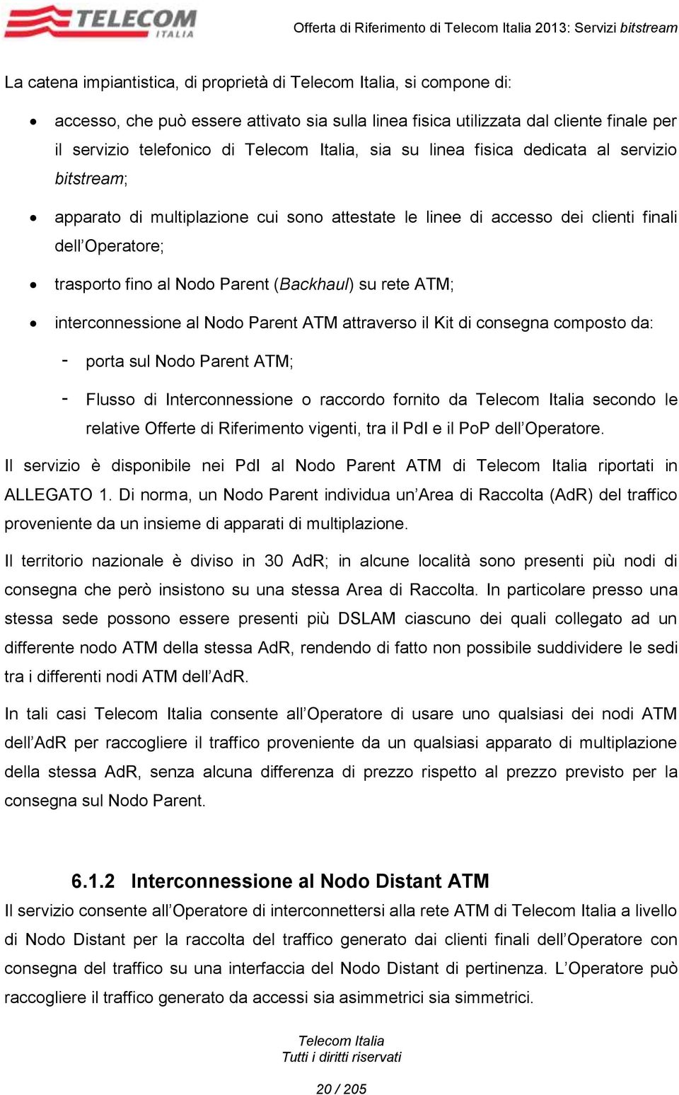 Parent (Backhaul) su rete ATM; interconnessione al Nodo Parent ATM attraverso il Kit di consegna composto da: - porta sul Nodo Parent ATM; - Flusso di Interconnessione o raccordo fornito da secondo