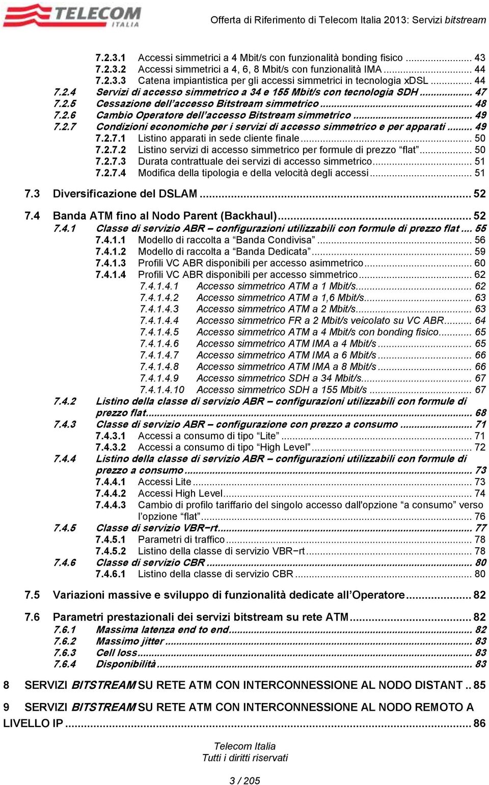 .. 48 7.2.6 Cambio Operatore dell accesso Bitstream simmetrico... 49 7.2.7 Condizioni economiche per i servizi di accesso simmetrico e per apparati... 49 7.2.7.1 Listino apparati in sede cliente finale.