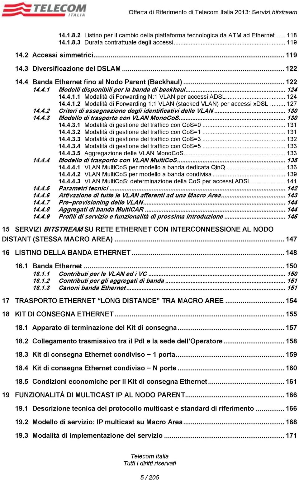 .. 124 14.4.1.2 Modalità di Forwarding 1:1 VLAN (stacked VLAN) per accessi xdsl... 127 14.4.2 Criteri di assegnazione degli identificativi delle VLAN... 130 14.4.3 Modello di trasporto con VLAN MonoCoS.