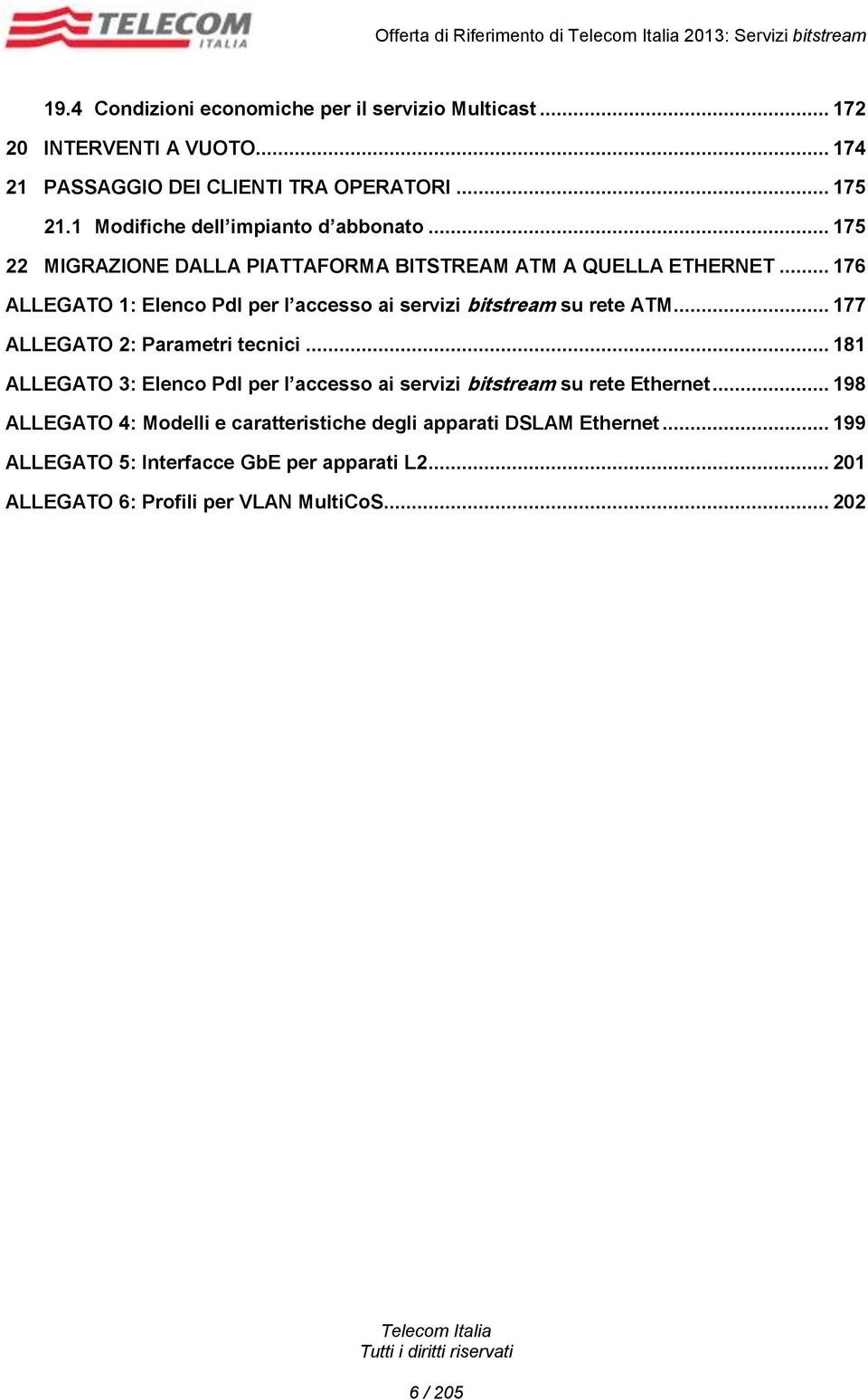 .. 176 ALLEGATO 1: Elenco PdI per l accesso ai servizi bitstream su rete ATM... 177 ALLEGATO 2: Parametri tecnici.