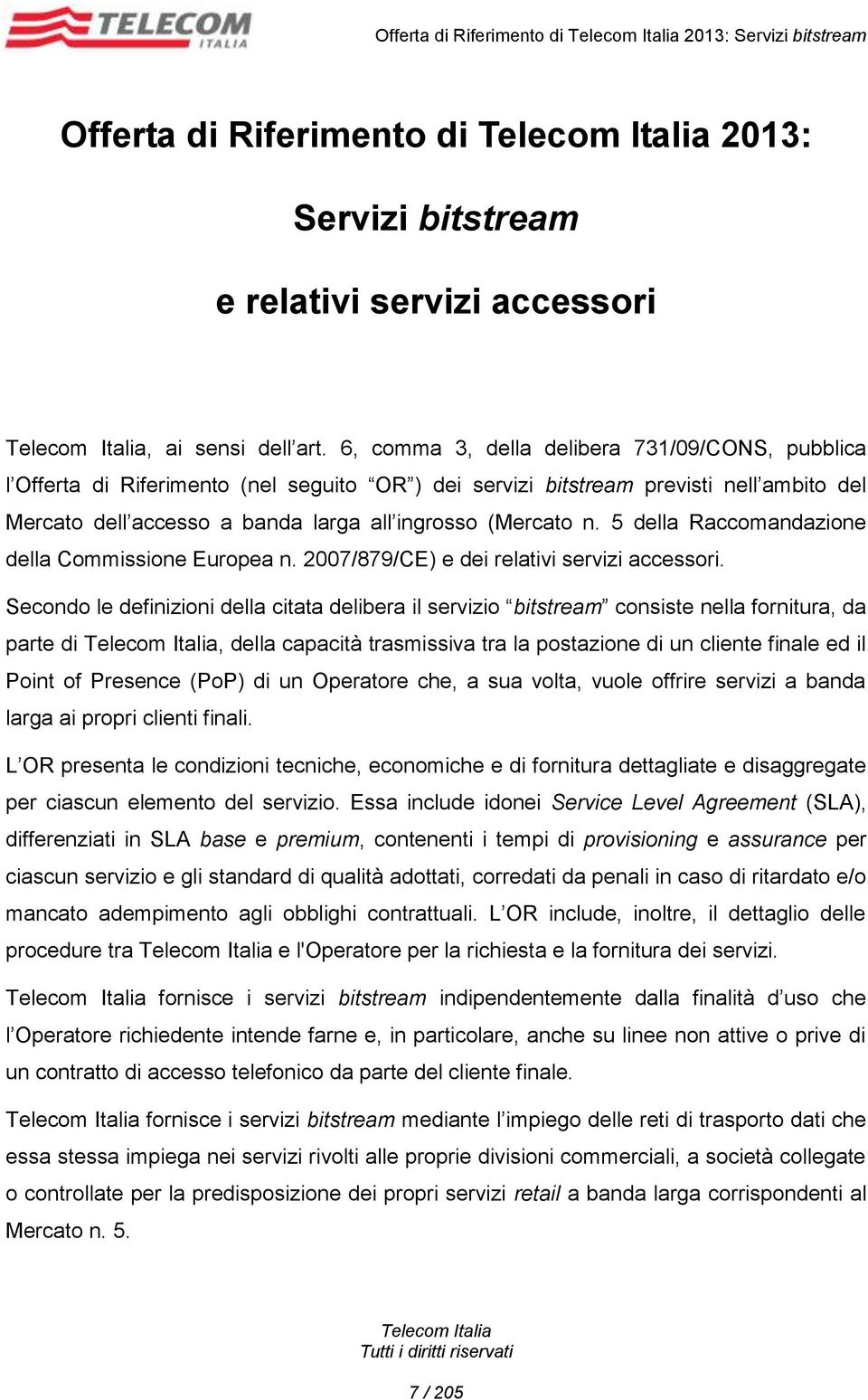 5 della Raccomandazione della Commissione Europea n. 2007/879/CE) e dei relativi servizi accessori.