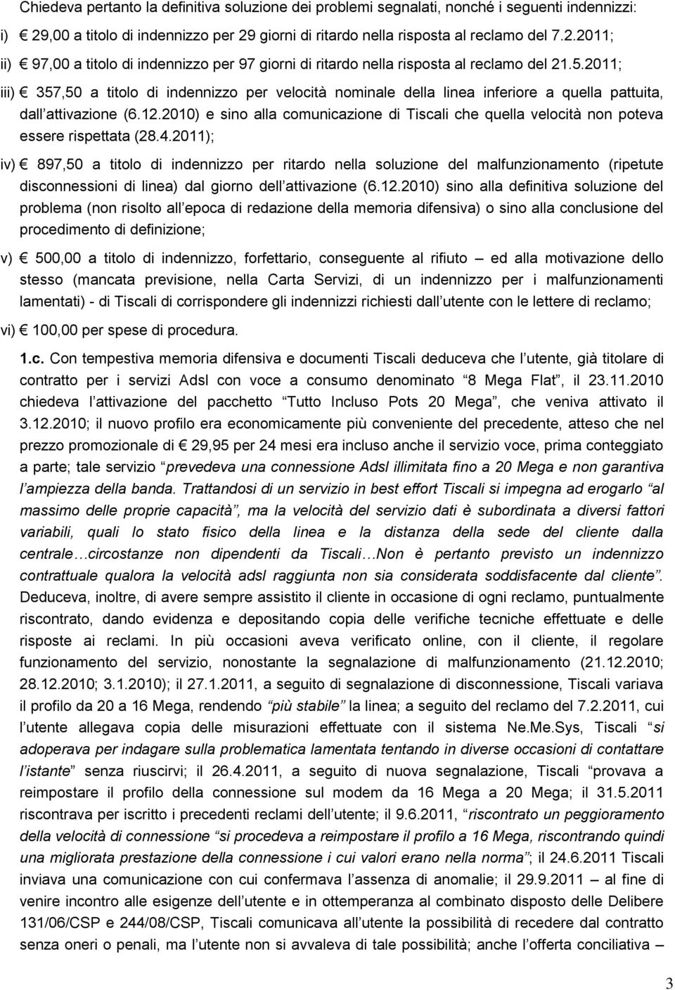 2010) e sino alla comunicazione di Tiscali che quella velocità non poteva essere rispettata (28.4.