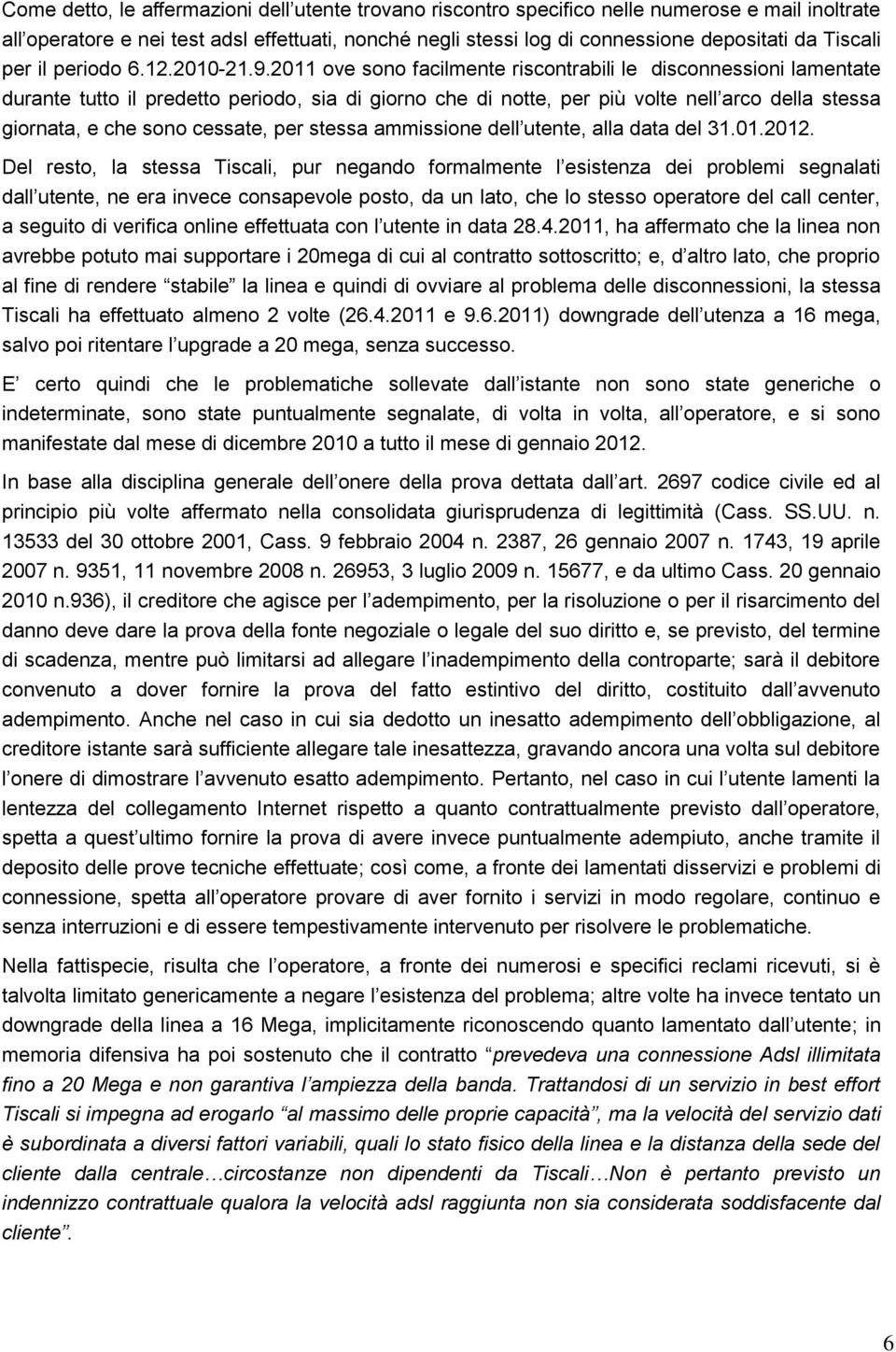 2011 ove sono facilmente riscontrabili le disconnessioni lamentate durante tutto il predetto periodo, sia di giorno che di notte, per più volte nell arco della stessa giornata, e che sono cessate,