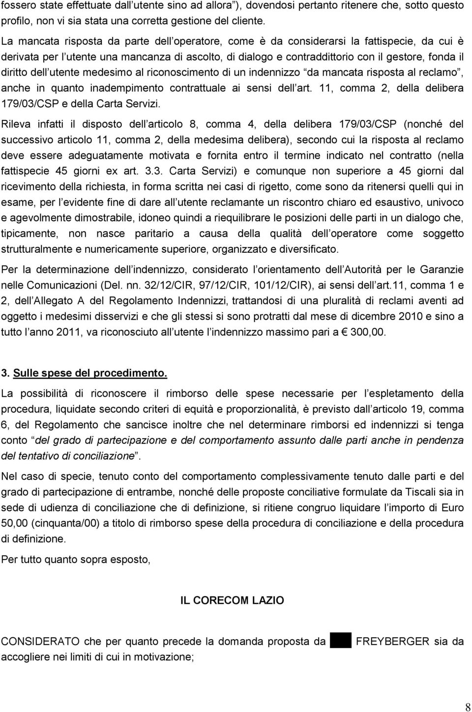 diritto dell utente medesimo al riconoscimento di un indennizzo da mancata risposta al reclamo, anche in quanto inadempimento contrattuale ai sensi dell art.