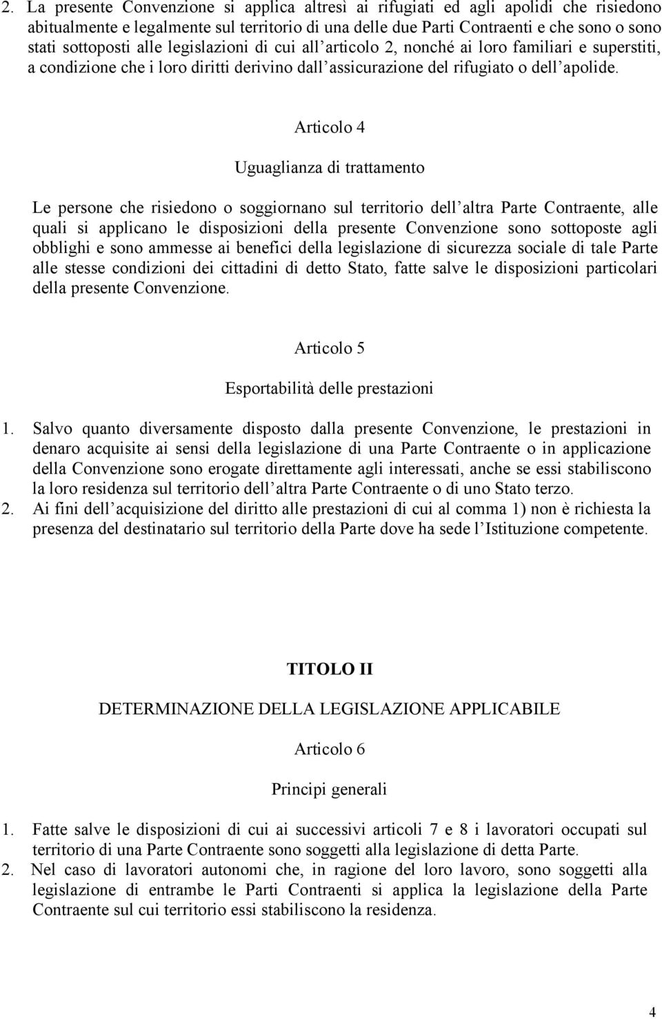 Articolo 4 Uguaglianza di trattamento Le persone che risiedono o soggiornano sul territorio dell altra Parte Contraente, alle quali si applicano le disposizioni della presente Convenzione sono