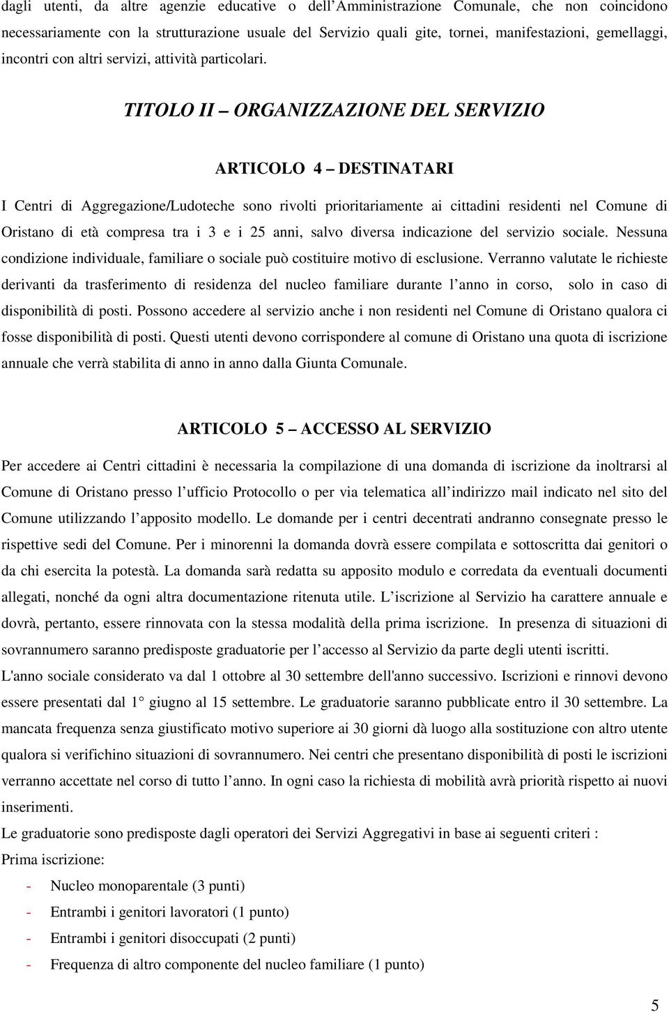 TITOLO II ORGANIZZAZIONE DEL SERVIZIO ARTICOLO 4 DESTINATARI I Centri di Aggregazione/Ludoteche sono rivolti prioritariamente ai cittadini residenti nel Comune di Oristano di età compresa tra i 3 e i