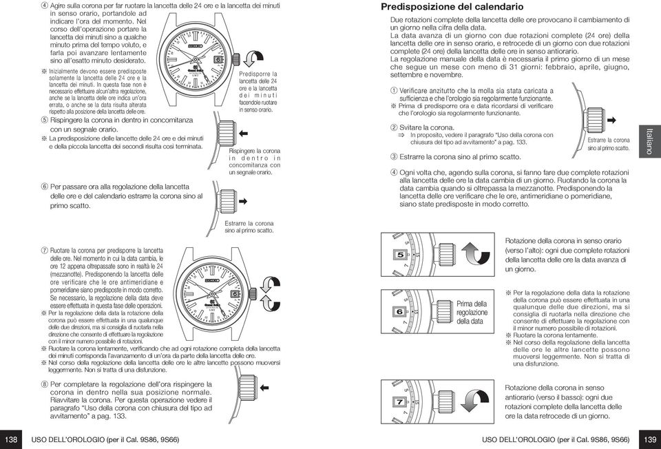 Inizialmente devono essere predisposte solamente la lancetta delle 24 ore e la lancetta dei minuti.