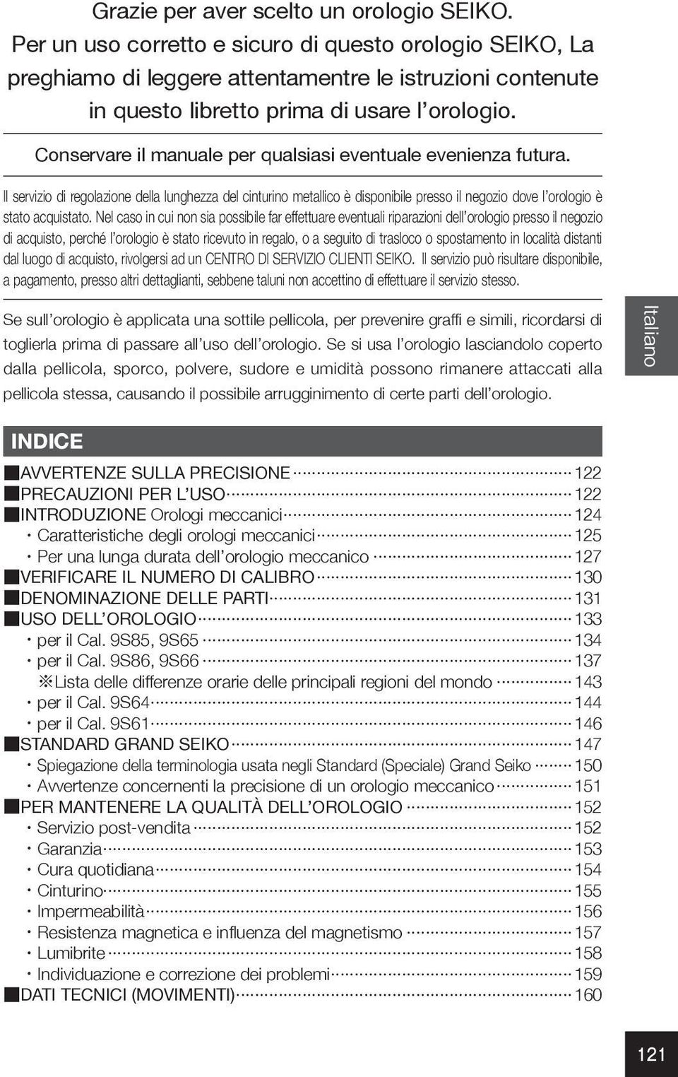 Conservare il manuale per qualsiasi eventuale evenienza futura. Il servizio di regolazione della lunghezza del cinturino metallico è disponibile presso il negozio dove l orologio è stato acquistato.