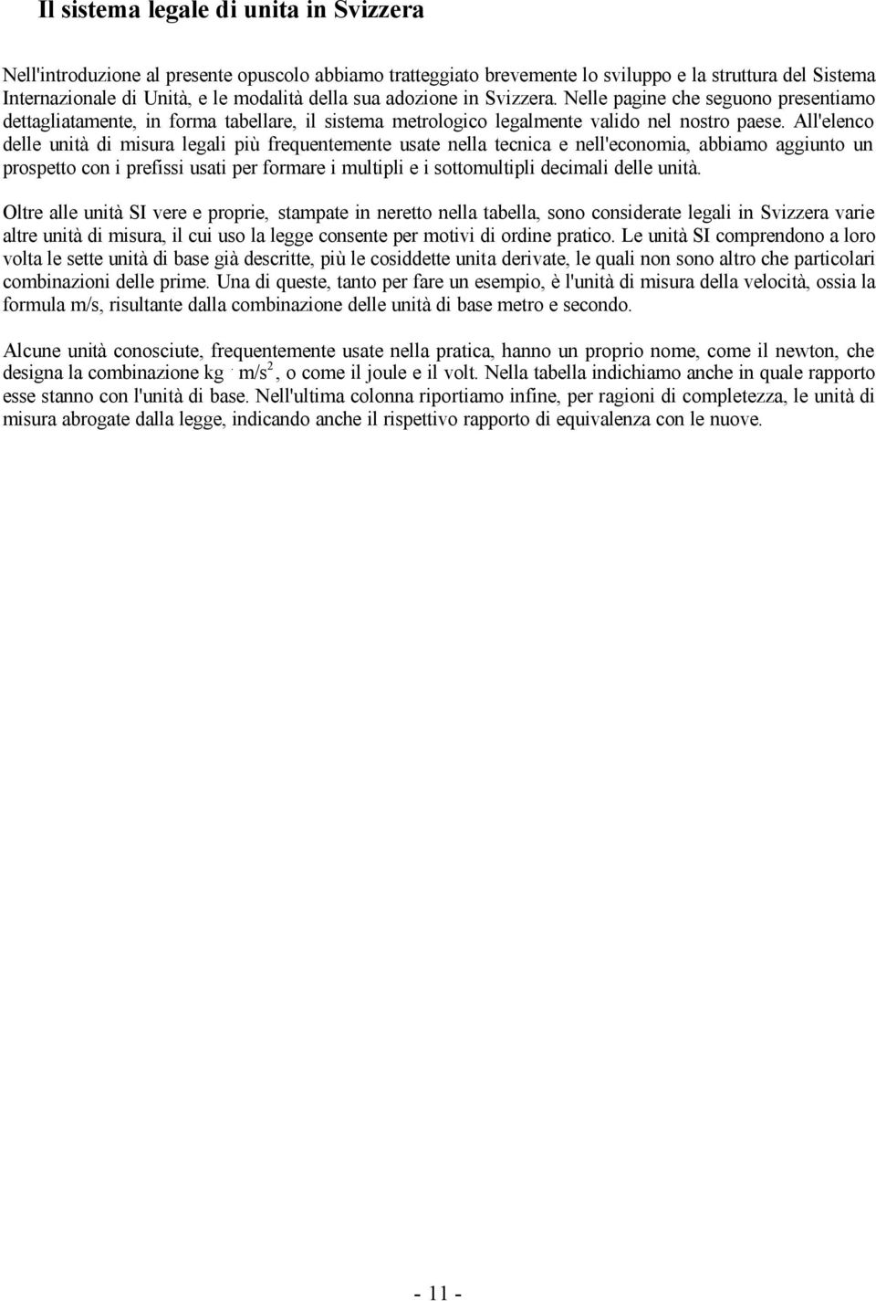 All'elenco delle unità di misura legali più frequentemente usate nella tecnica e nell'economia, abbiamo aggiunto un prospetto con i prefissi usati per formare i multipli e i sottomultipli decimali