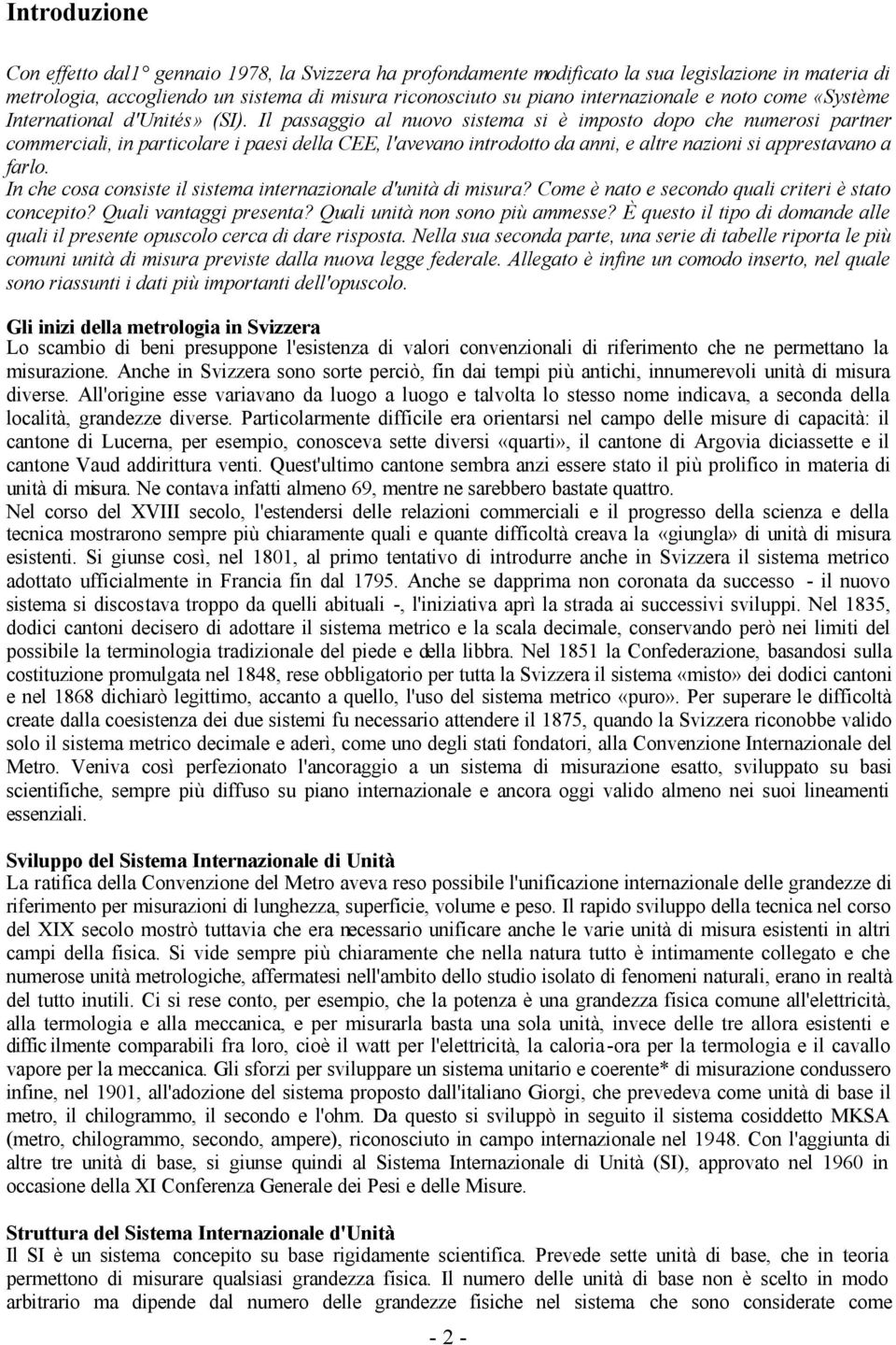 Il passaggio al nuovo sistema si è imposto dopo che numerosi partner commerciali, in particolare i paesi della CEE, l'avevano introdotto da anni, e altre nazioni si apprestavano a farlo.