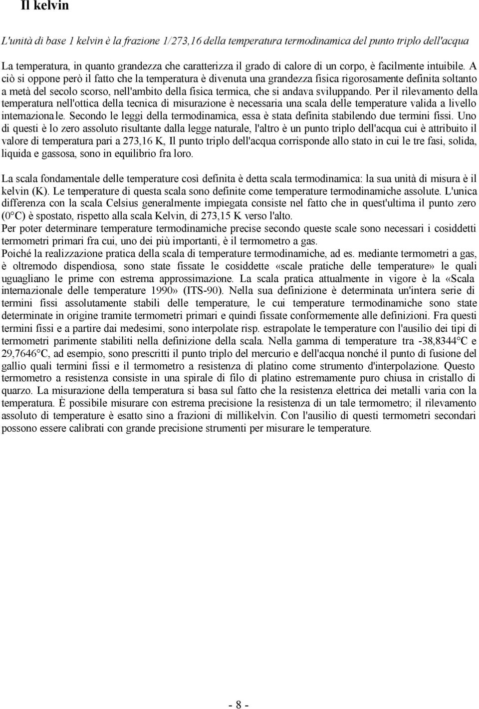 A ciò si oppone però il fatto che la temperatura è divenuta una grandezza fisica rigorosamente definita soltanto a metà del secolo scorso, nell'ambito della fisica termica, che si andava sviluppando.