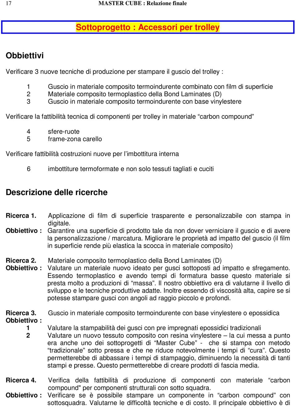 fattibilità tecnica di componenti per trolley in materiale carbon compound 4 sfere-ruote 5 frame-zona carello Verificare fattibilità costruzioni nuove per l imbottitura interna 6 imbottiture