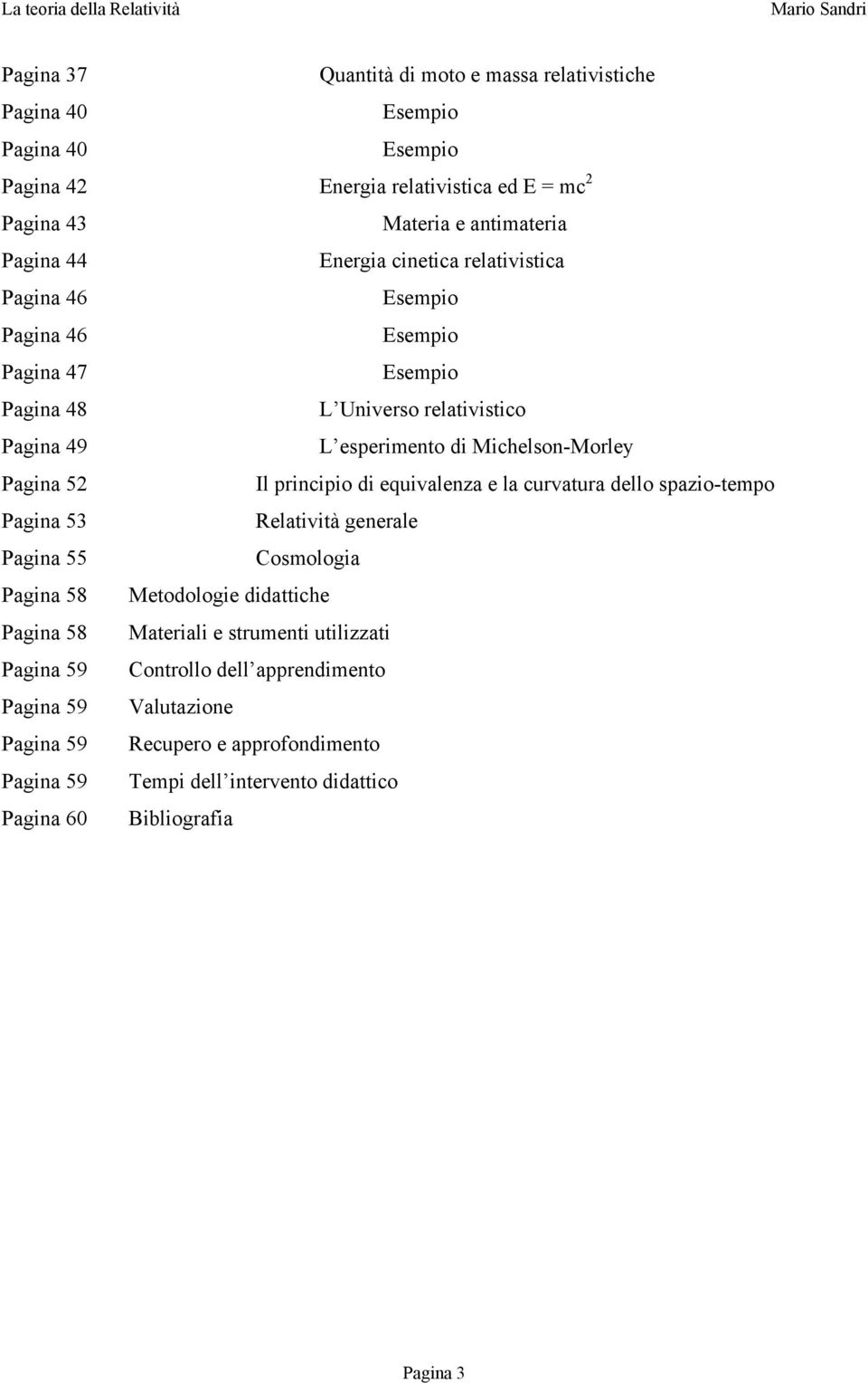 prinipio di equivalenza e la urvatura dello spazio-tempo Pagina 53 Relatività generale Pagina 55 Cosmologia Pagina 58 Metodologie didattihe Pagina 58 Materiali e strumenti