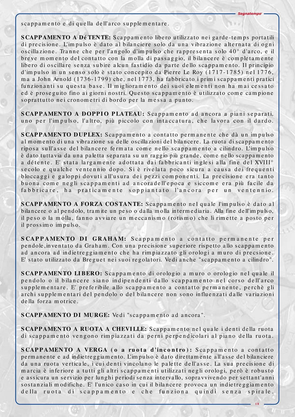 Tranne che per l'angolo d'impulso che rappresenta solo 40 d'arco, e il breve momento del contatto con la molla di passaggio, il bilancere è completamente libero di oscillare senza subire alcun