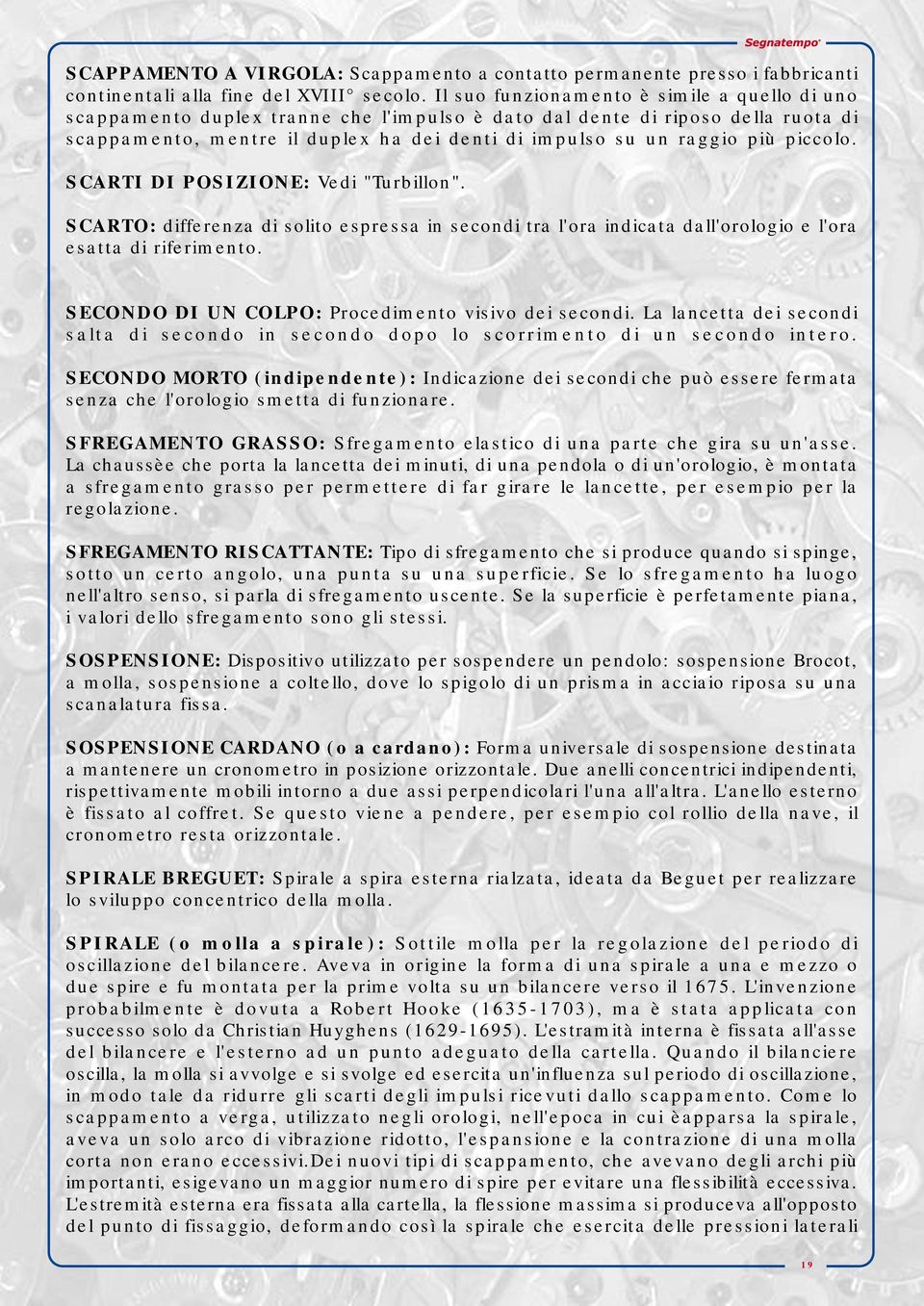 piccolo. SCARTI DI POSIZIONE: Vedi "Turbillon". SCARTO: differenza di solito espressa in secondi tra l'ora indicata dall'orologio e l'ora esatta di riferimento.