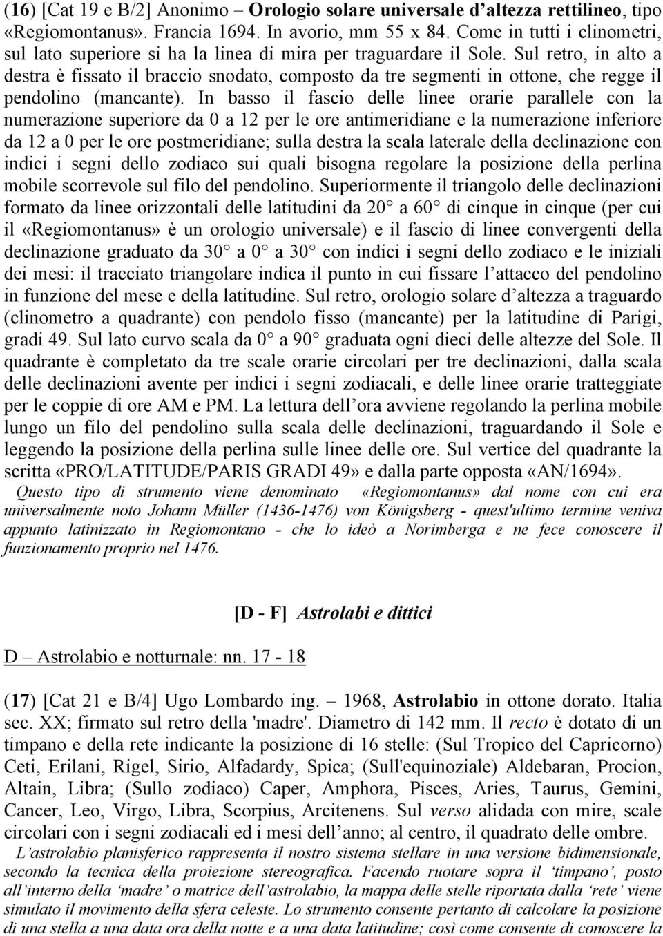 Sul retro, in alto a destra è fissato il braccio snodato, composto da tre segmenti in ottone, che regge il pendolino (mancante).