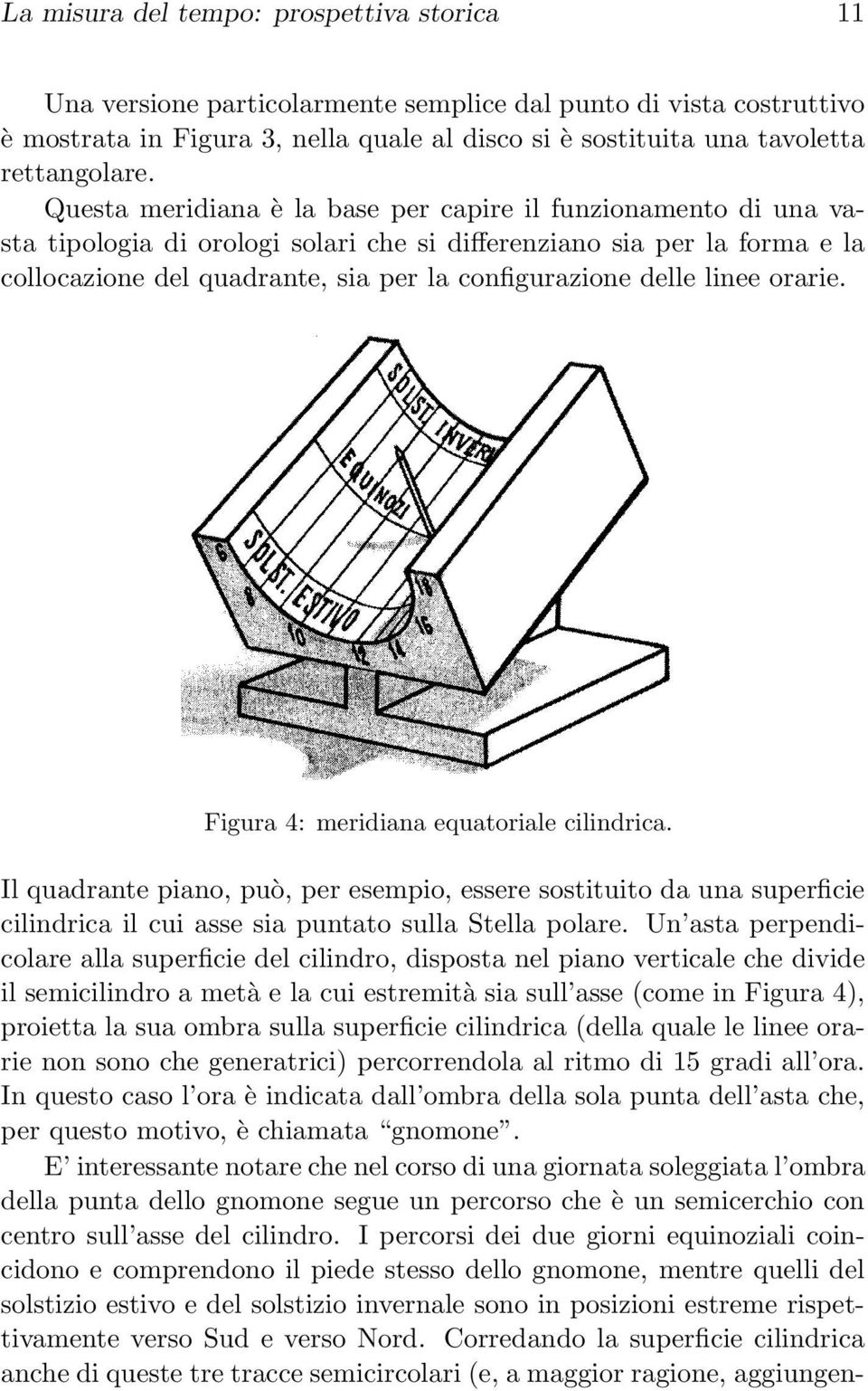 Questa meridiana è la base per capire il funzionamento di una vasta tipologia di orologi solari che si differenziano sia per la forma e la collocazione del quadrante, sia per la configurazione delle