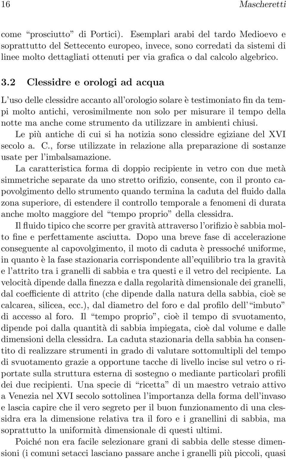 2 Clessidre e orologi ad acqua L uso delle clessidre accanto all orologio solare è testimoniato fin da tempi molto antichi, verosimilmente non solo per misurare il tempo della notte ma anche come