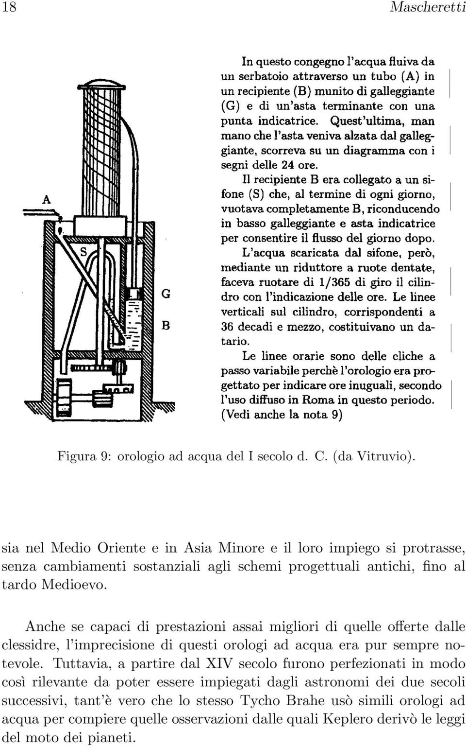 Anche se capaci di prestazioni assai migliori di quelle offerte dalle clessidre, l imprecisione di questi orologi ad acqua era pur sempre notevole.