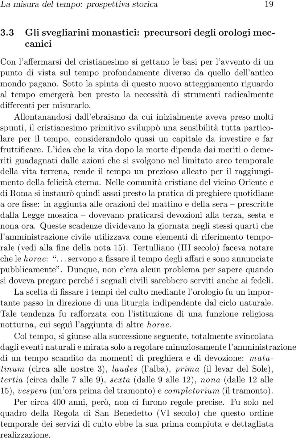 antico mondo pagano. Sotto la spinta di questo nuovo atteggiamento riguardo al tempo emergerà ben presto la necessità di strumenti radicalmente differenti per misurarlo.