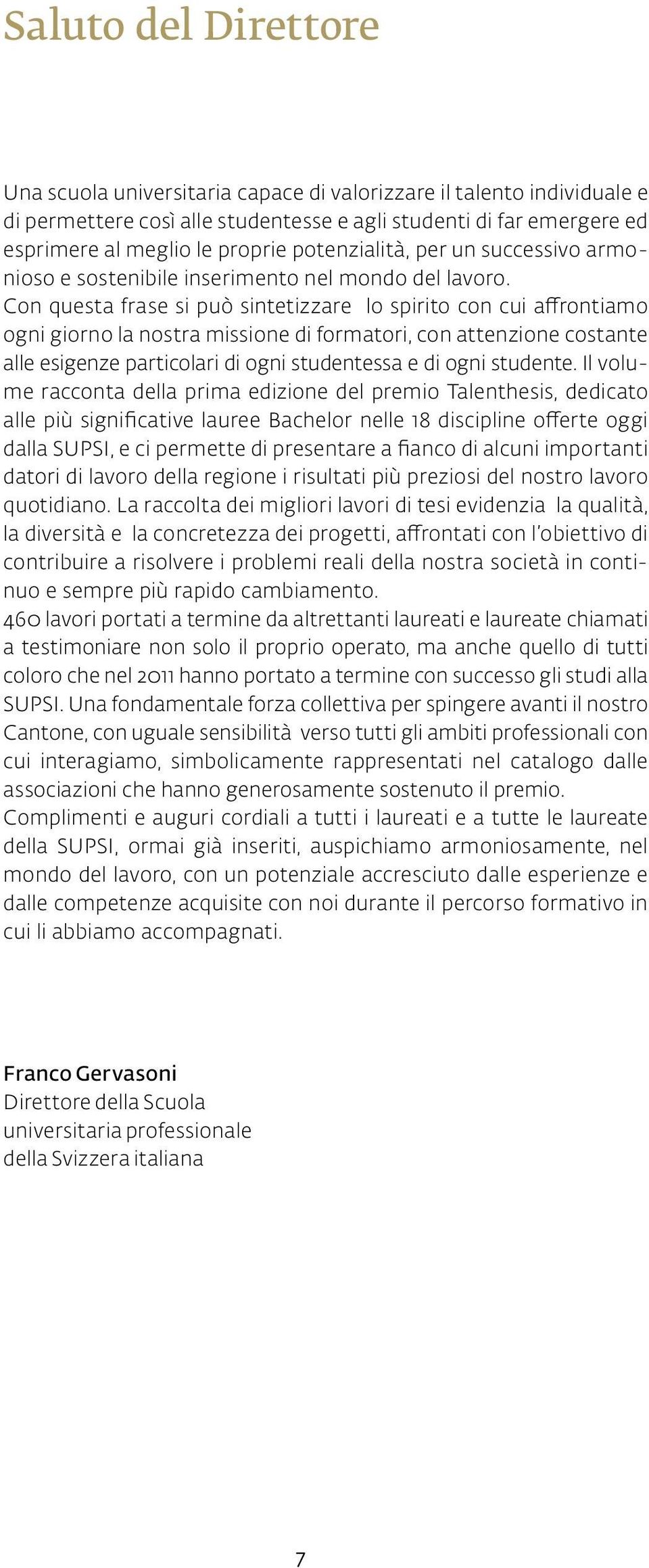 Con questa frase si può sintetizzare lo spirito con cui affrontiamo ogni giorno la nostra missione di formatori, con attenzione costante alle esigenze particolari di ogni studentessa e di ogni