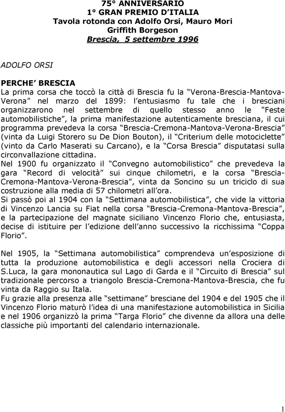 autenticamente bresciana, il cui programma prevedeva la corsa Brescia-Cremona-Mantova-Verona-Brescia (vinta da Luigi Storero su De Dion Bouton), il Criterium delle motociclette (vinto da Carlo