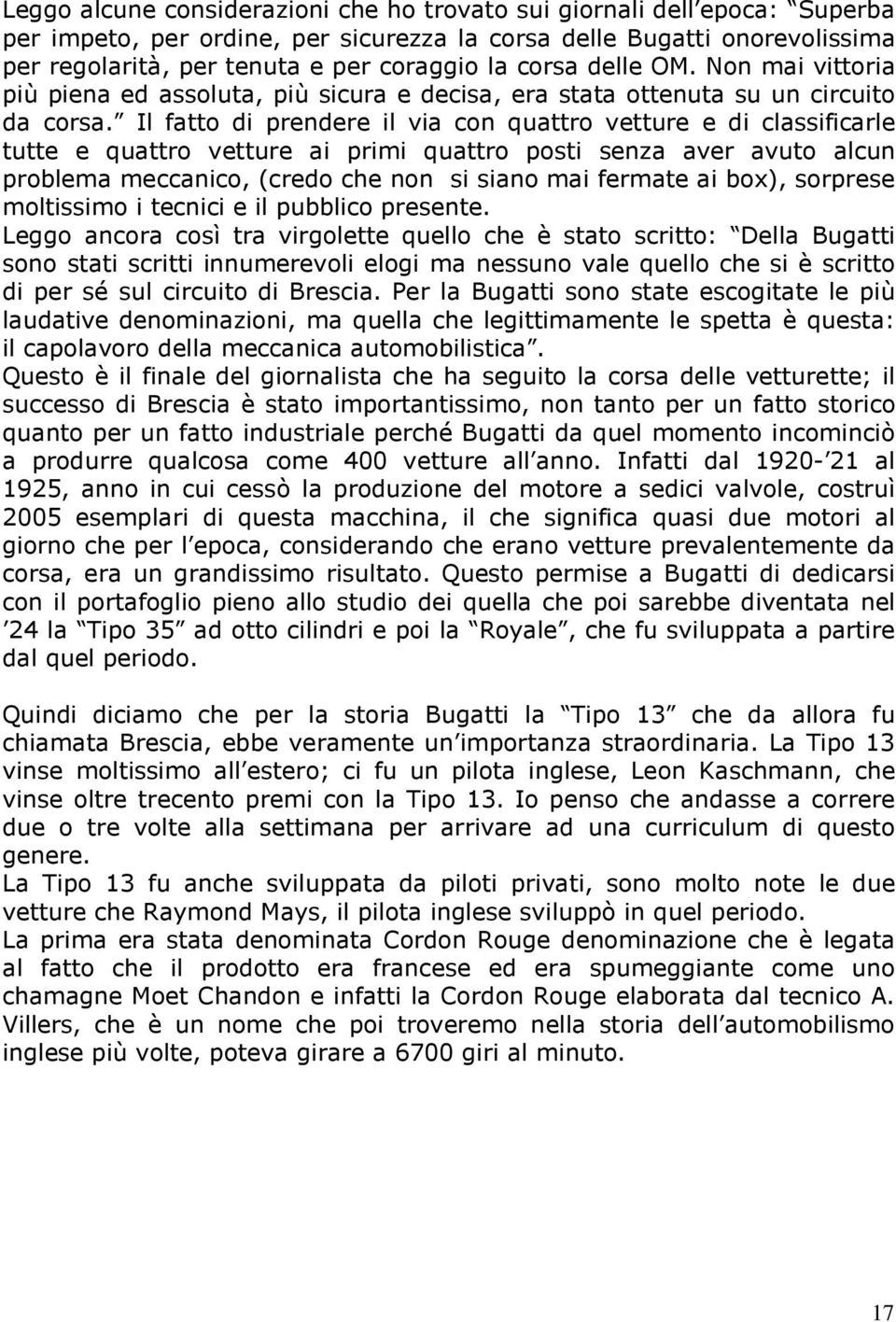 Il fatto di prendere il via con quattro vetture e di classificarle tutte e quattro vetture ai primi quattro posti senza aver avuto alcun problema meccanico, (credo che non si siano mai fermate ai