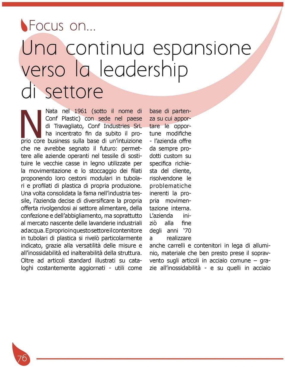 core business sulla base di un intuizione che ne avrebbe segnato il futuro: permettere alle aziende operanti nel tessile di sostituire le vecchie casse in legno utilizzate per la movimentazione e lo