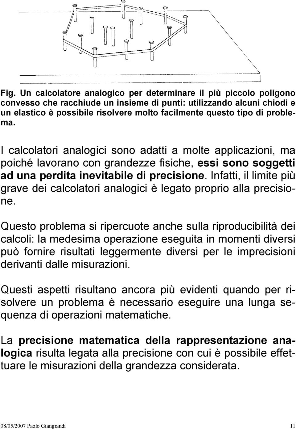 Infatti, il limite più grave dei calcolatori analogici è legato proprio alla precisione.