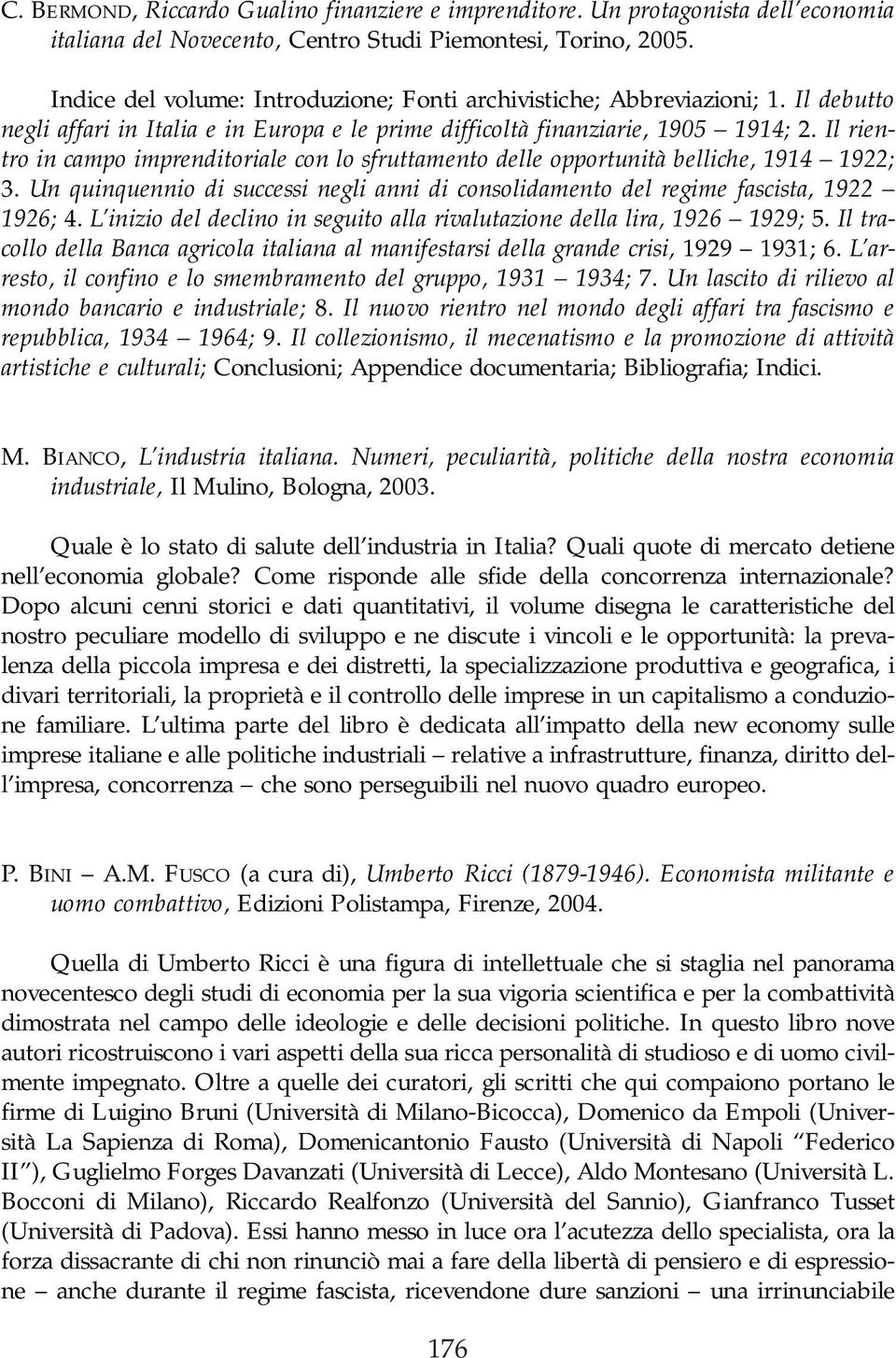 Il rientro in campo imprenditoriale con lo sfruttamento delle opportunità belliche, 1914 1922; 3. Un quinquennio di successi negli anni di consolidamento del regime fascista, 1922 1926; 4.