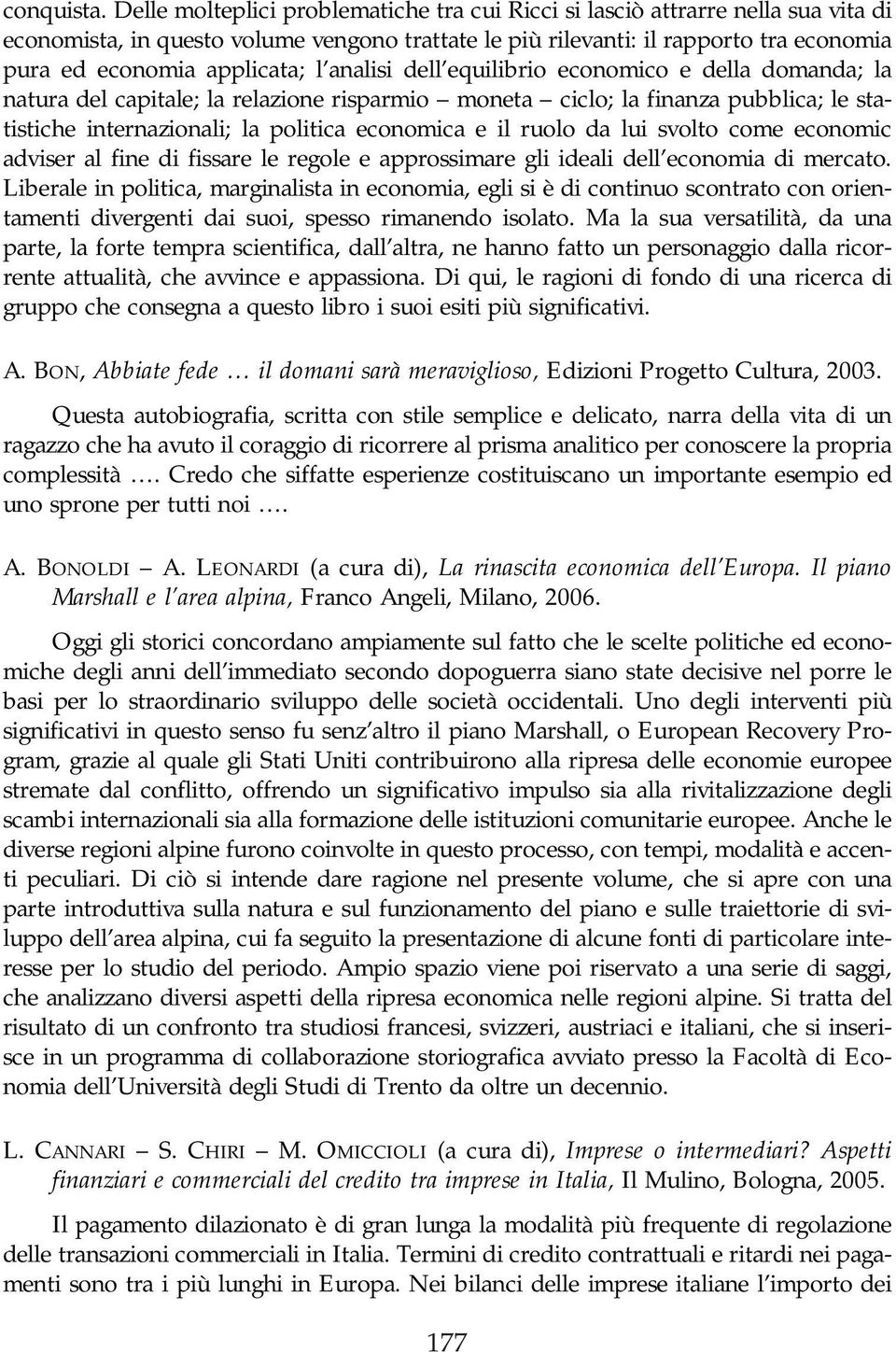 l analisi dell equilibrio economico e della domanda; la natura del capitale; la relazione risparmio moneta ciclo; la finanza pubblica; le statistiche internazionali; la politica economica e il ruolo