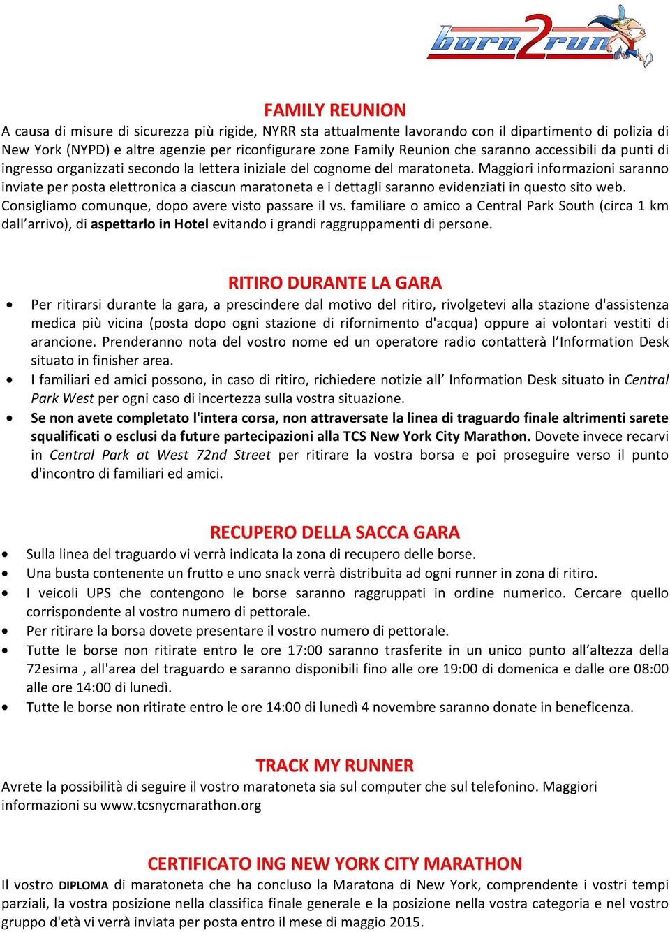 Maggiori informazioni saranno inviate per posta elettronica a ciascun maratoneta e i dettagli saranno evidenziati in questo sito web. Consigliamo comunque, dopo avere visto passare il vs.