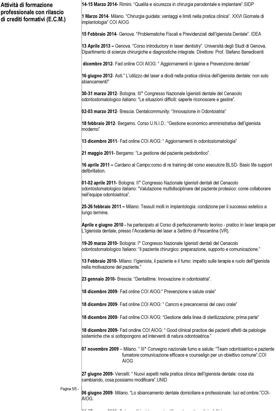 XXVI Giornate di implantologia COI AIOG Pagina 5/5-15 Febbraio 2014- Genova. Problematiche Fiscali e Previdenziali dell Igienista Dentale. IDEA 13 Aprile 2013 Genova.