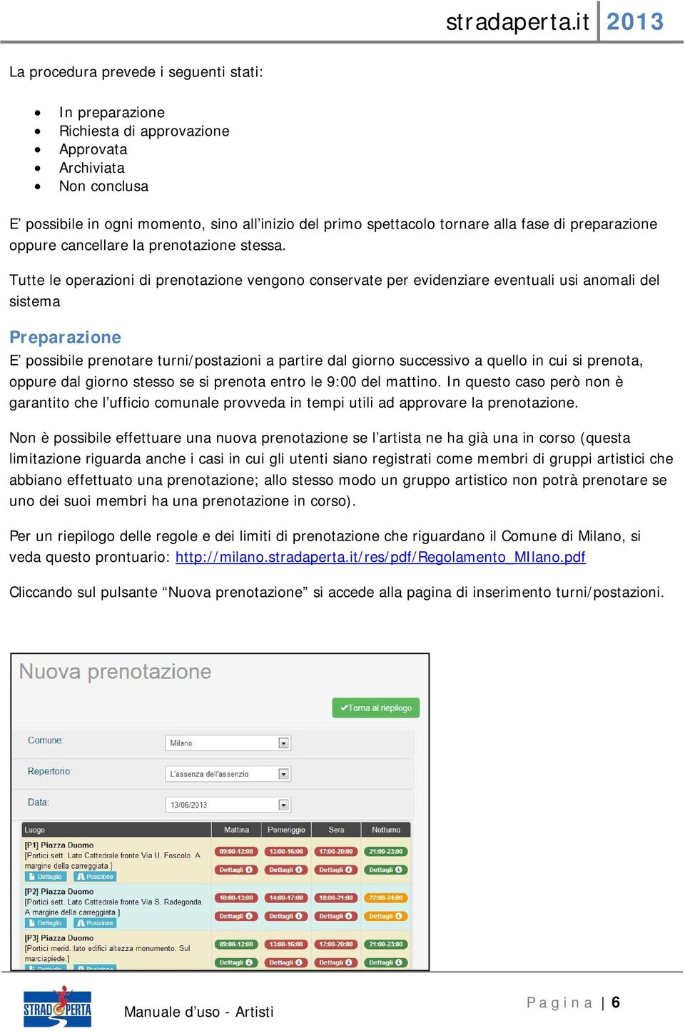 Tutte le operazioni di prenotazione vengono conservate per evidenziare eventuali usi anomali del sistema Preparazione E possibile prenotare turni/postazioni a partire dal giorno successivo a quello